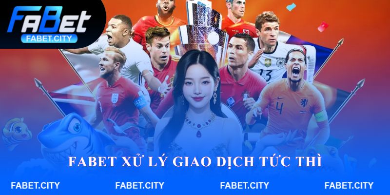Fabet xử lý giao dịch tức thì