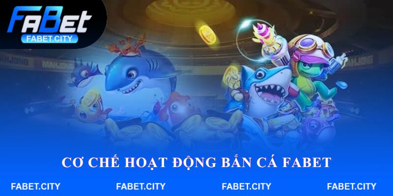 Cơ chế hoạt động Bắn cá FABET