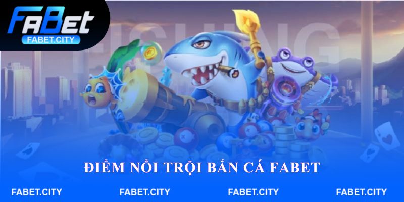 Điểm nổi trội Bắn cá FABET