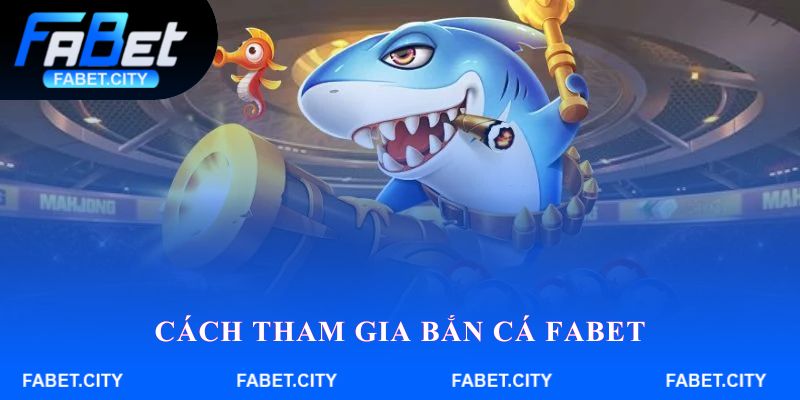 Cách tham gia Bắn cá FABET