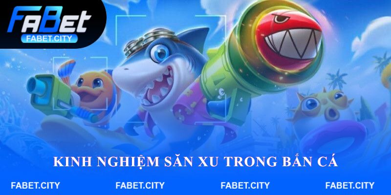 Kinh nghiệm săn xu trong bắn cá