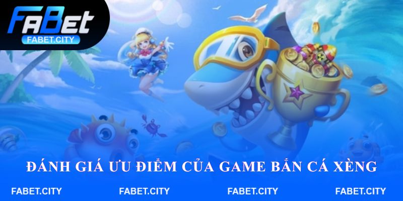 Đánh giá ưu điểm của game Bắn Cá Xèng