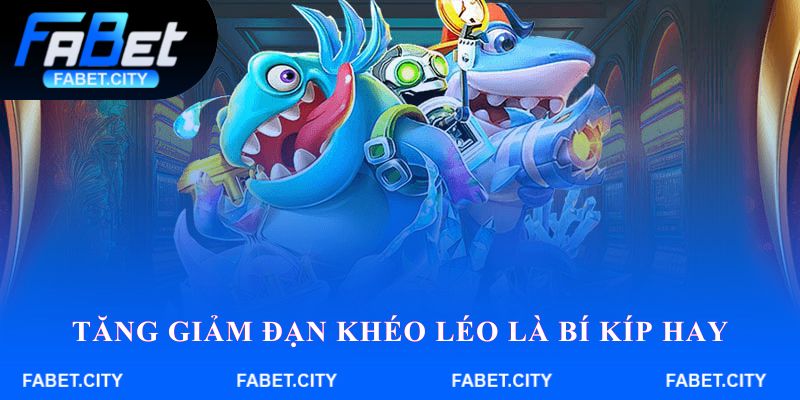 Tăng giảm đạn khéo léo là bí kíp hay