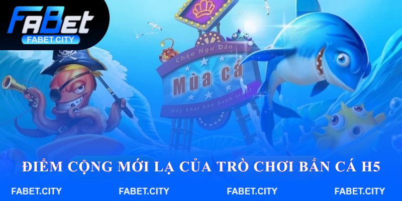 Điểm cộng mới lạ của trò chơi bắn cá H5