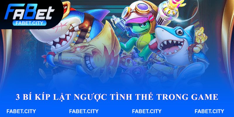 3 bí kíp lật ngược tình thế trong game