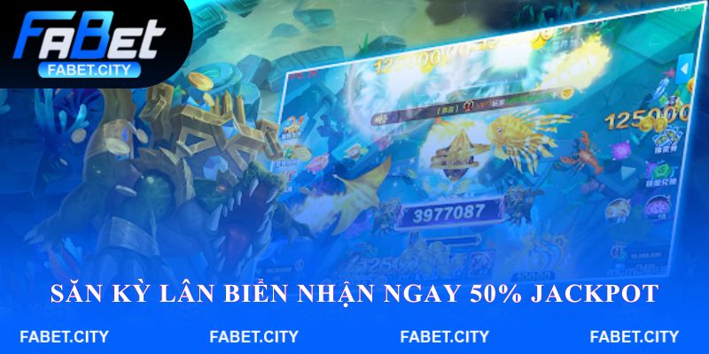 Săn Kỳ Lân Biển nhận ngay 50% Jackpot