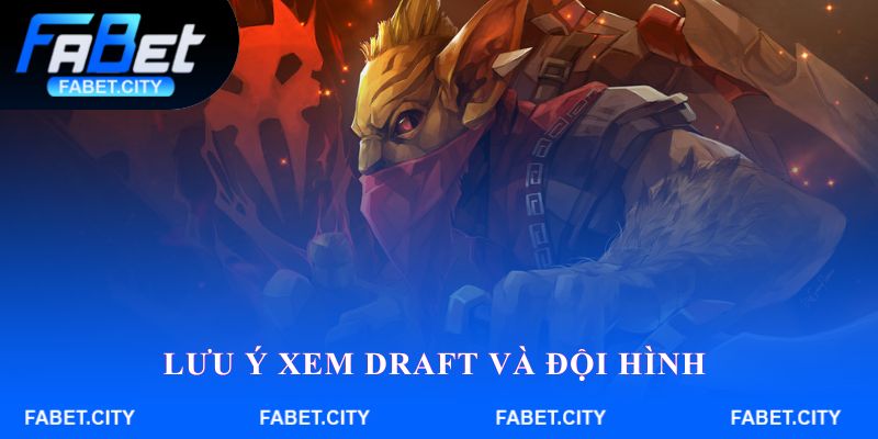 Lưu ý xem draft và đội hình trước khi vào kèo