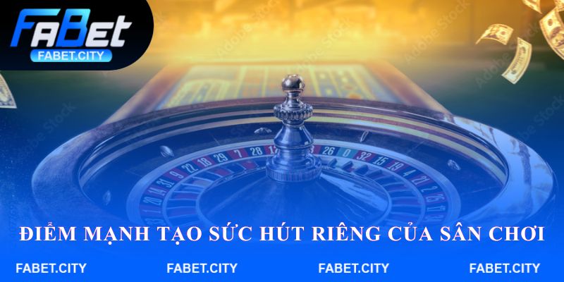 Điểm mạnh tạo sức hút riêng của sân chơi