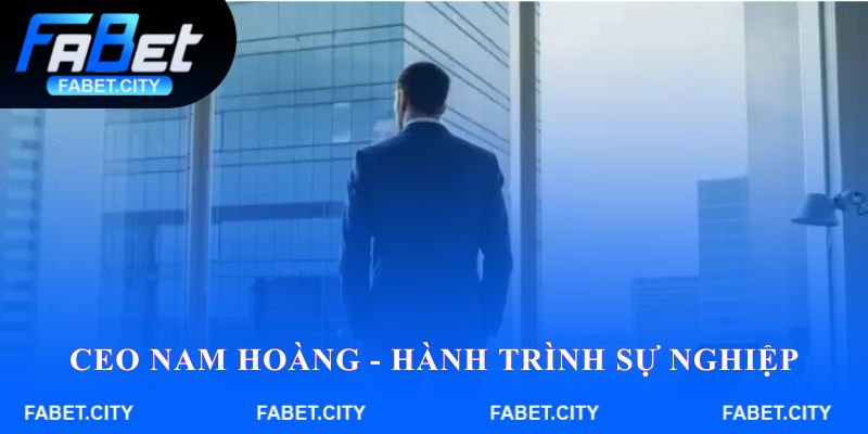 CEO Nam Hoàng trong hành trình phát triển sự nghiệp