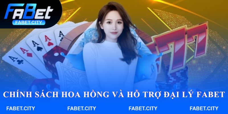 Chính sách hoa hồng và hỗ trợ dành cho đại lý Fabet