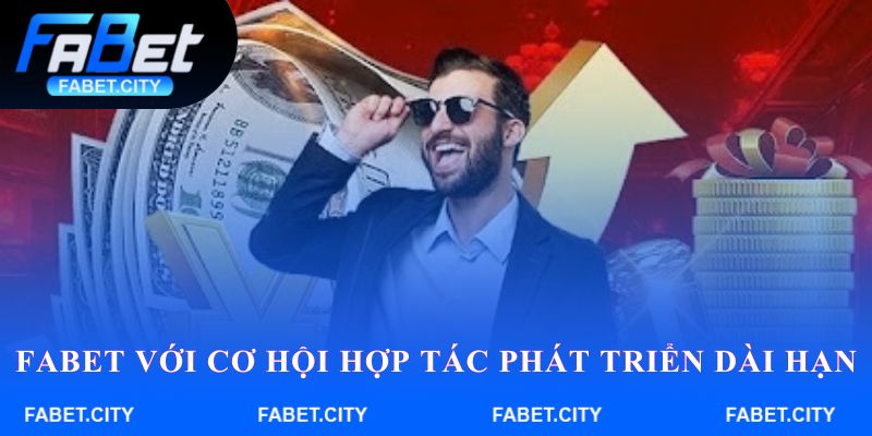 Fabet với cơ hội hợp tác phát triển dài hạn