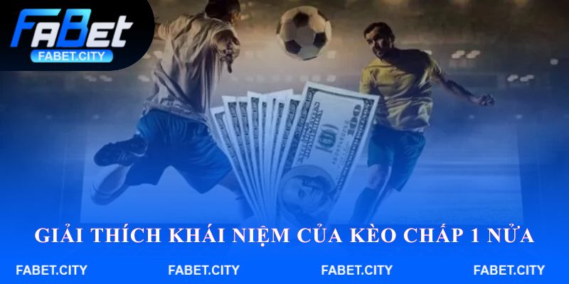 Giải thích khái niệm của kèo chấp 1 nửa