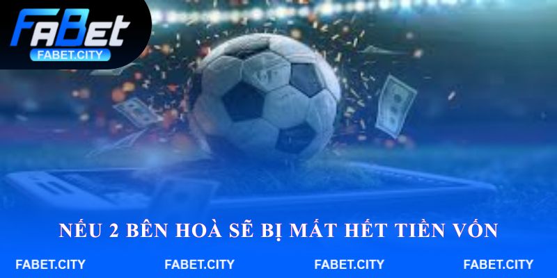 Nếu 2 bên hoà sẽ bị mất hết tiền vốn