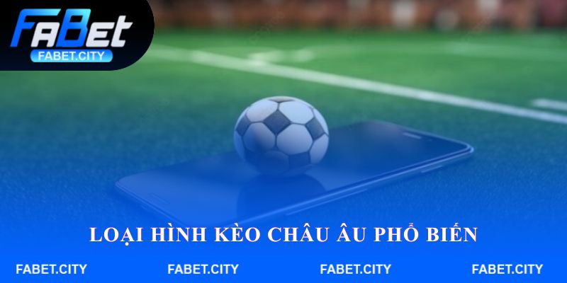 Loại hình Kèo Châu Âu phổ biến