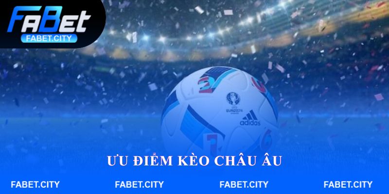 Ưu điểm Kèo Châu Âu