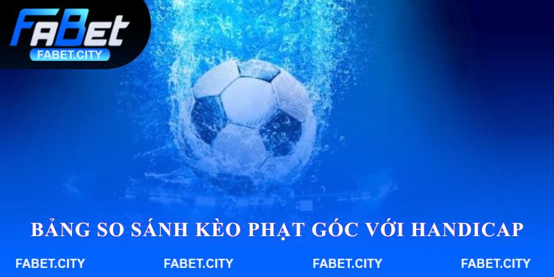 Bảng so sánh Kèo phạt góc với Handicap