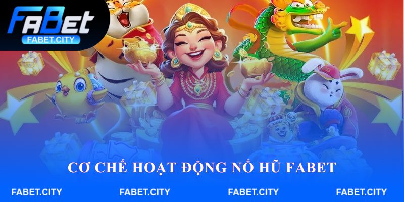 Cơ chế hoạt động Nổ hũ FABET