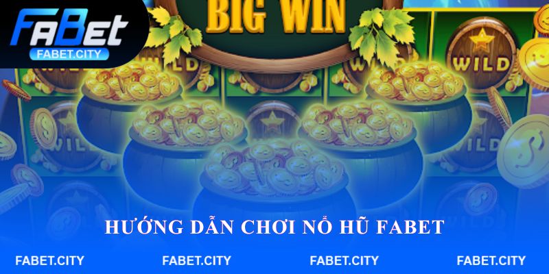 Hướng dẫn chơi Nổ hũ FABET