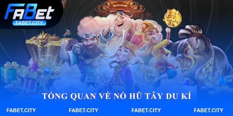 Tổng quan về nổ hũ Tây Du Kí