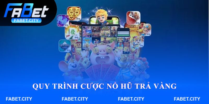 Quy trình cược Nổ hũ trả vàng