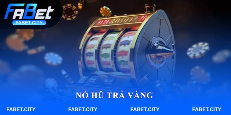 Nổ hũ trả vàng