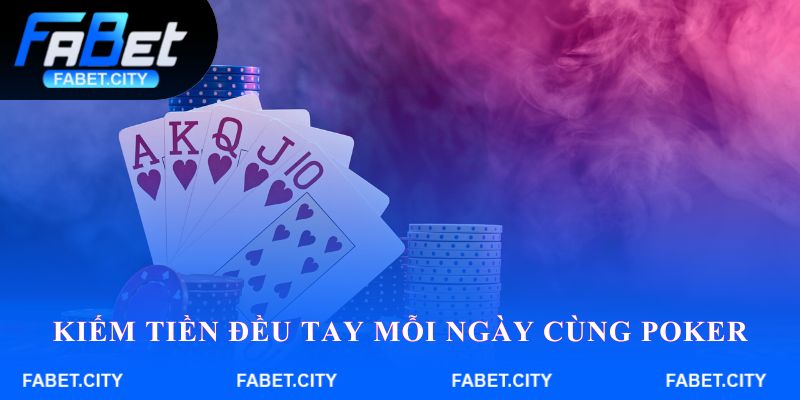 Kiếm tiền đều tay mỗi ngày cùng Poker