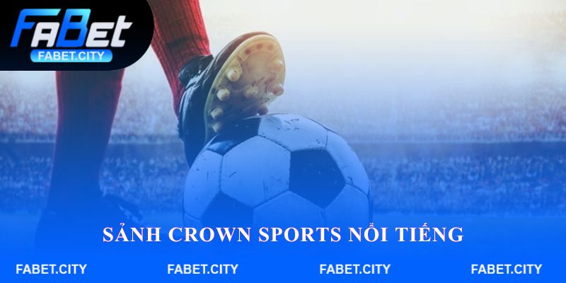 Sảnh Crown Sports nổi tiếng