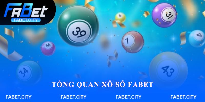 Tìm hiểu Tổng quan Xổ số FABET
